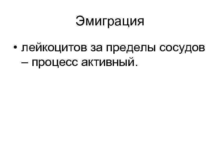 Эмиграция • лейкоцитов за пределы сосудов – процесс активный. 