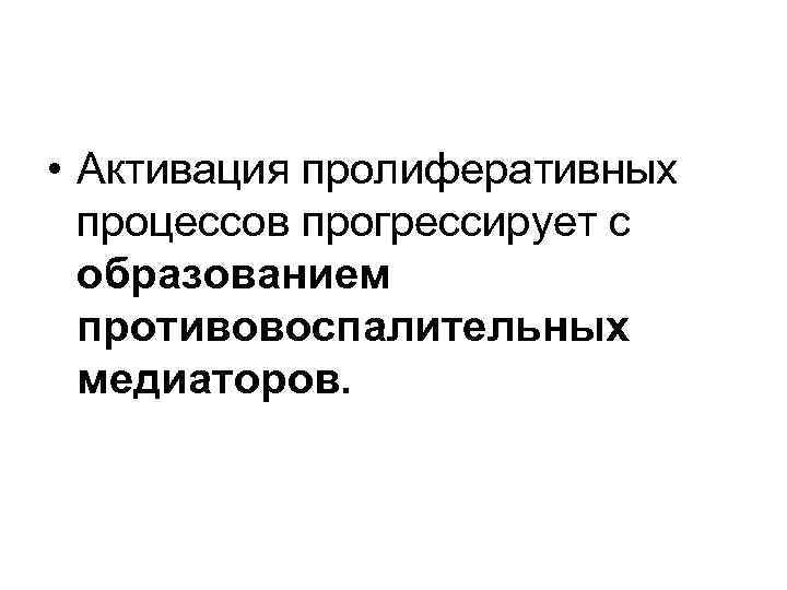  • Активация пролиферативных процессов прогрессирует с образованием противовоспалительных медиаторов. 