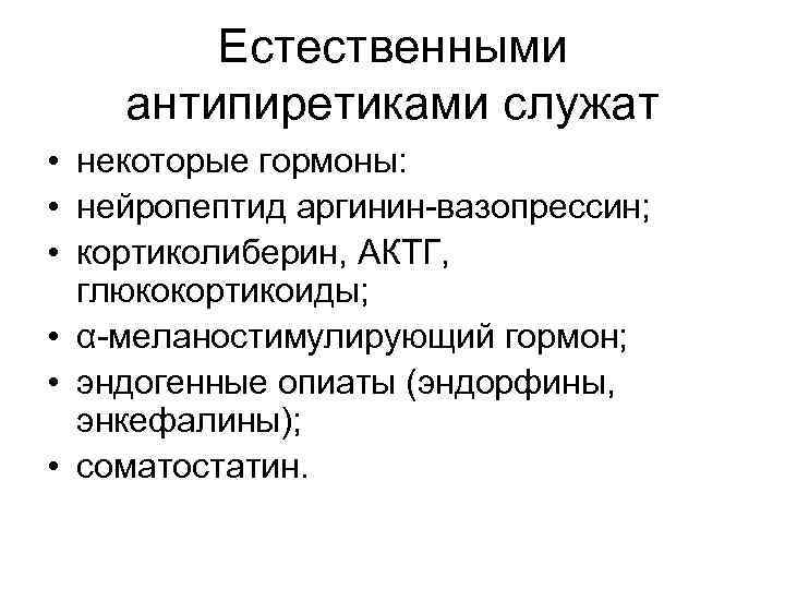 Естественными антипиретиками служат • некоторые гормоны: • нейропептид аргинин-вазопрессин; • кортиколиберин, АКТГ, глюкокортикоиды; •