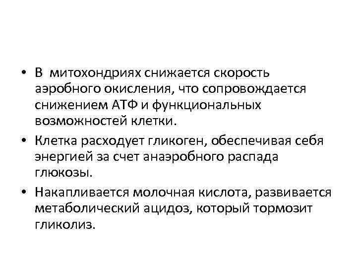  • В митохондриях снижается скорость аэробного окисления, что сопровождается снижением АТФ и функциональных