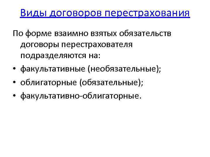 Виды договоров перестрахования По форме взаимно взятых обязательств договоры перестрахователя подразделяются на: • факультативные