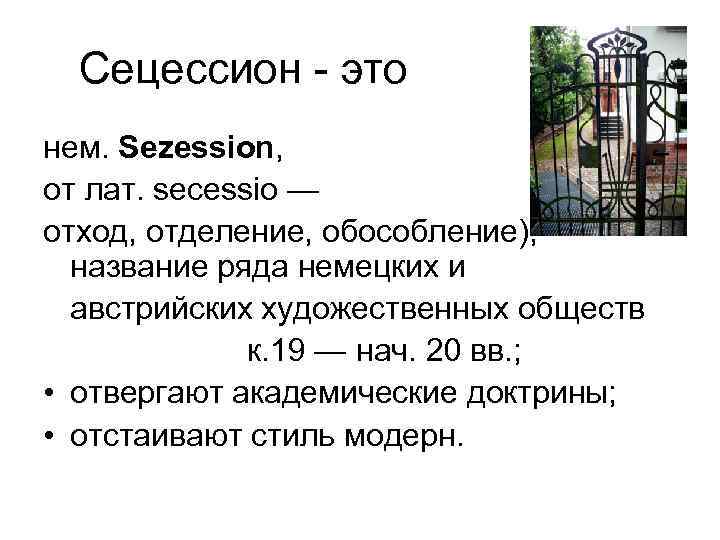 Сецессион - это нем. Sezession, от лат. secessio — отход, отделение, обособление), название ряда