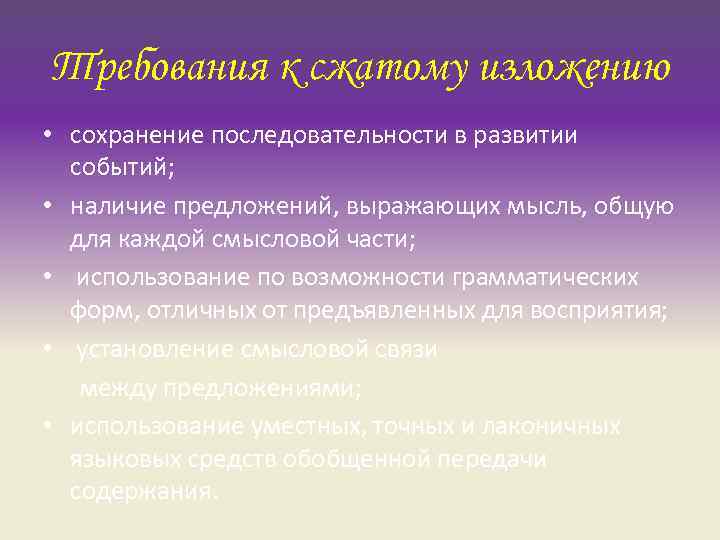 Требования к сжатому изложению • сохранение последовательности в развитии событий; • наличие предложений, выражающих