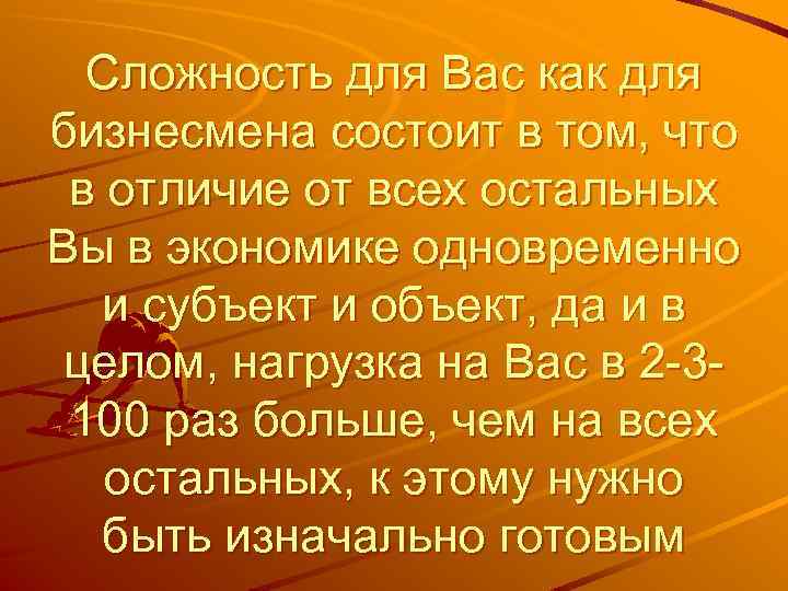 Сложность для Вас как для бизнесмена состоит в том, что в отличие от всех