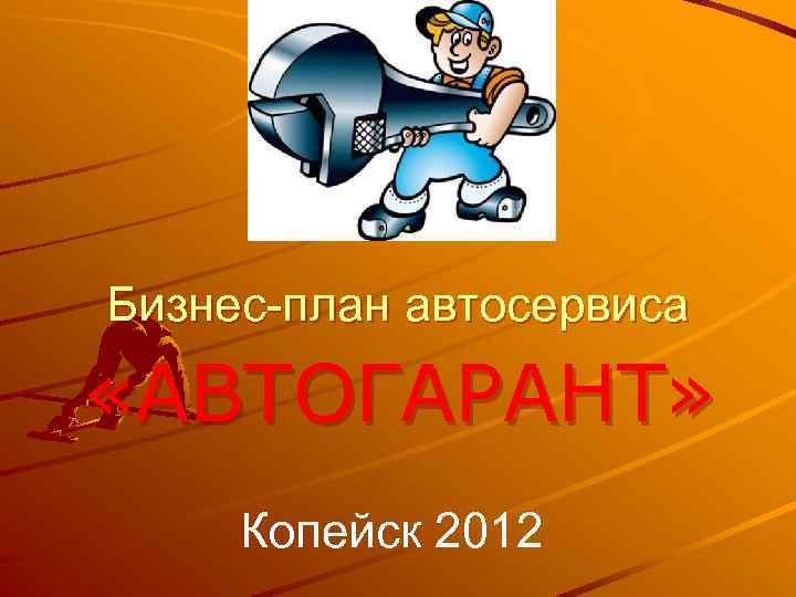 Бизнес-план автосервиса «АВТОГАРАНТ» Копейск 2012 