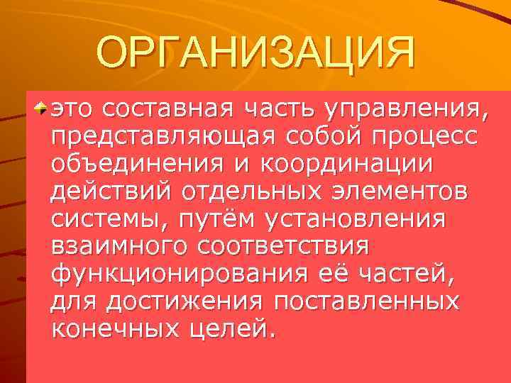 ОРГАНИЗАЦИЯ это составная часть управления, представляющая собой процесс объединения и координации действий отдельных элементов