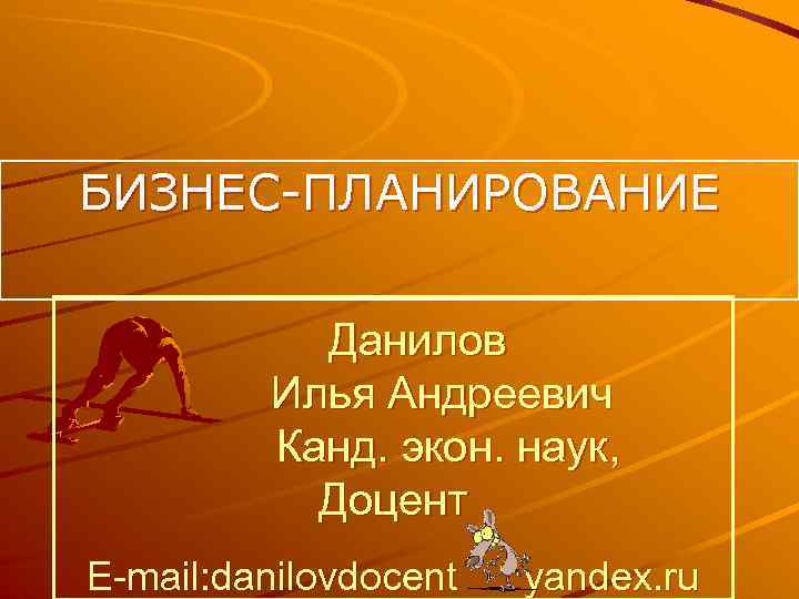 БИЗНЕС ПЛАНИРОВАНИЕ Данилов Илья Андреевич Канд. экон. наук, Доцент E-mail: danilovdocent yandex. ru 