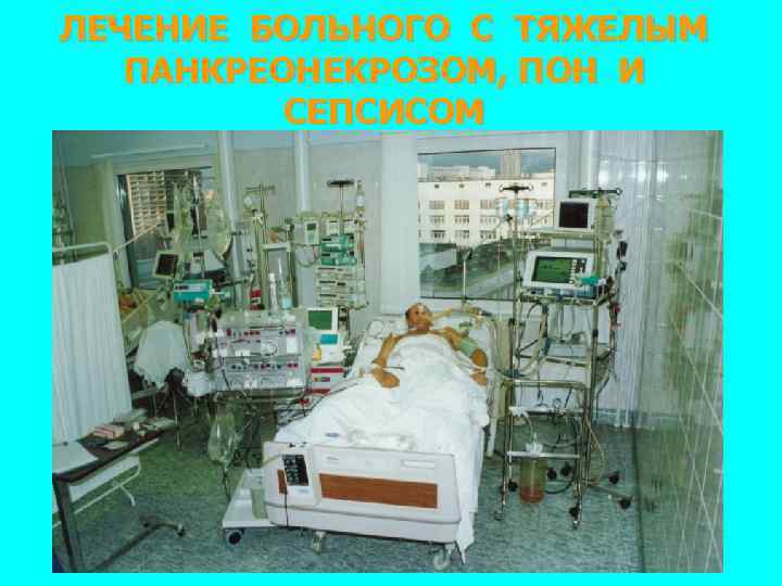 ЛЕЧЕНИЕ БОЛЬНОГО С ТЯЖЕЛЫМ ПАНКРЕОНЕКРОЗОМ, ПОН И СЕПСИСОМ 
