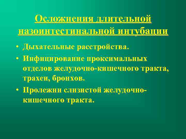Осложнения длительной назоинтестинальной интубации • Дыхательные расстройства. • Инфицирование проксимальных отделов желудочно-кишечного тракта, трахеи,