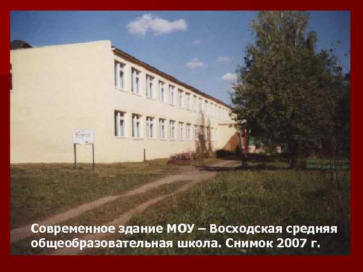 Современное здание МОУ – Восходская средняя общеобразовательная школа. Снимок 2007 г. 