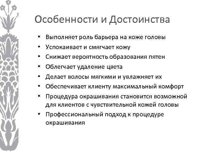 Особенности и Достоинства Выполняет роль барьера на коже головы Успокаивает и смягчает кожу Снижает