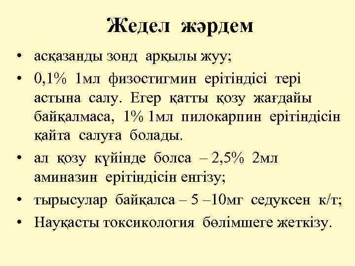 Жедел жәрдем • асқазанды зонд арқылы жуу; • 0, 1% 1 мл физостигмин ерітіндісі