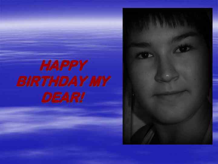 HAPPY BIRTHDAY MY DEAR! 