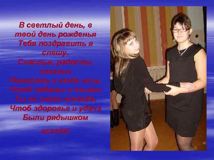 В светлый день, в твой день рожденья Тебя поздравить я спешу, Счастья, радости, веселья