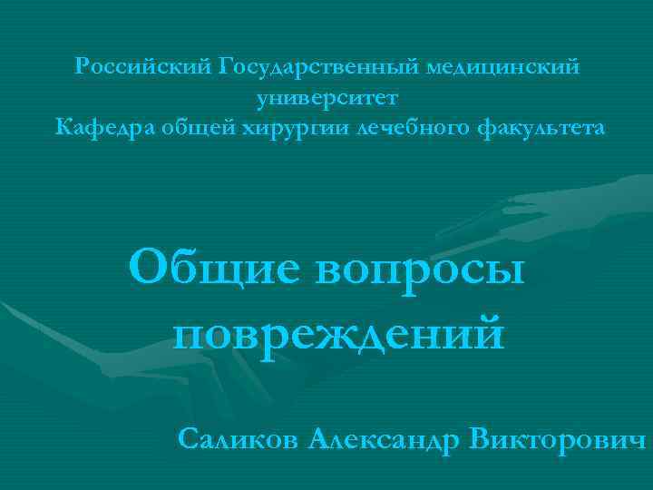 Российский Государственный медицинский университет Кафедра общей хирургии лечебного факультета Общие вопросы повреждений Саликов Александр