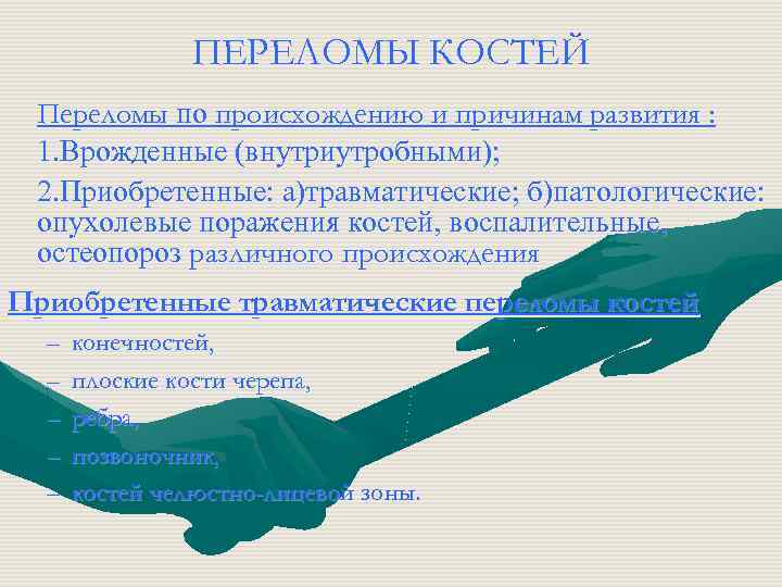 ПЕРЕЛОМЫ КОСТЕЙ Переломы по происхождению и причинам развития : 1. Врожденные (внутриутробными); 2. Приобретенные: