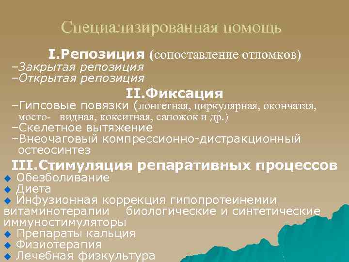 Специализированная помощь I. Репозиция (сопоставление отломков) –Закрытая репозиция –Открытая репозиция II. Фиксация –Гипсовые повязки