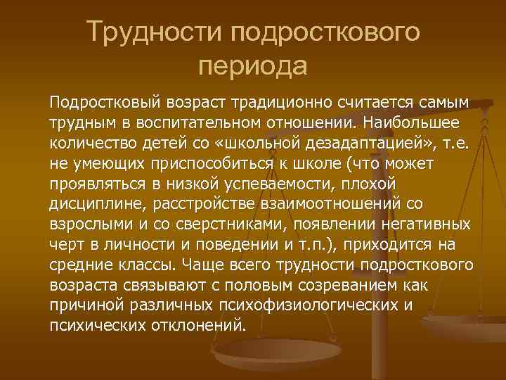  Трудности подросткового периода Подростковый возраст традиционно считается самым трудным в воспитательном отношении. Наибольшее