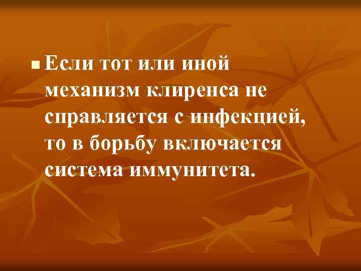 n Если тот или иной механизм клиренса не справляется с инфекцией, то в борьбу
