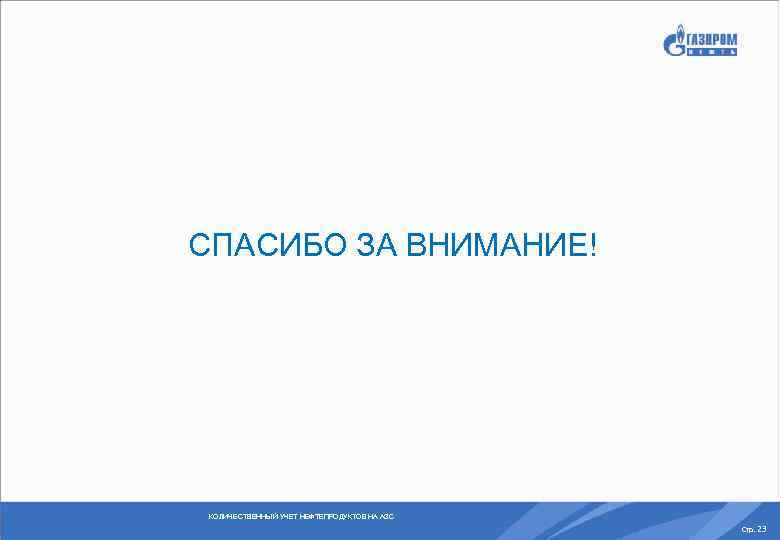 СПАСИБО ЗА ВНИМАНИЕ! КОЛИЧЕСТВЕННЫЙ УЧЕТ НЕФТЕПРОДУКТОВ НА АЗС Стр. 23 