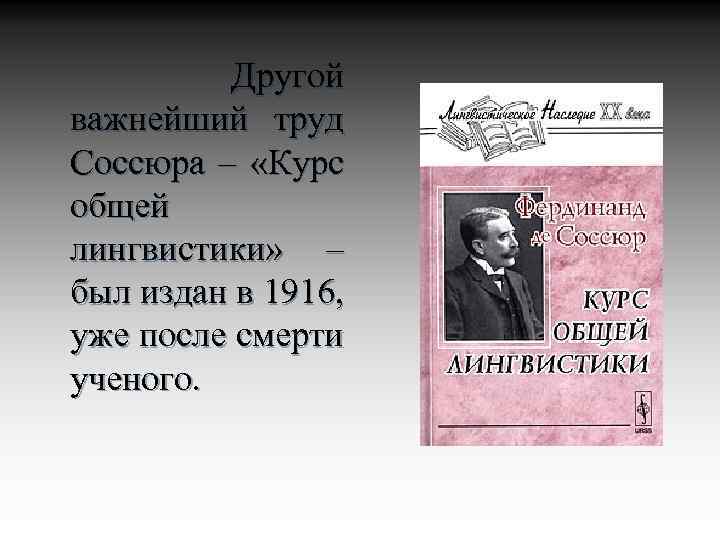  Другой важнейший труд Соссюра – «Курс общей лингвистики» – был издан в 1916,