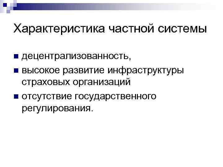 Характеристика частной системы децентрализованность, n высокое развитие инфраструктуры страховых организаций n отсутствие государственного регулирования.