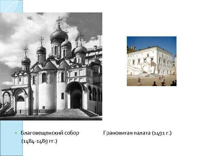  Благовещенский собор (1484 -1489 гг. ) Грановитая палата (1491 г. ) 
