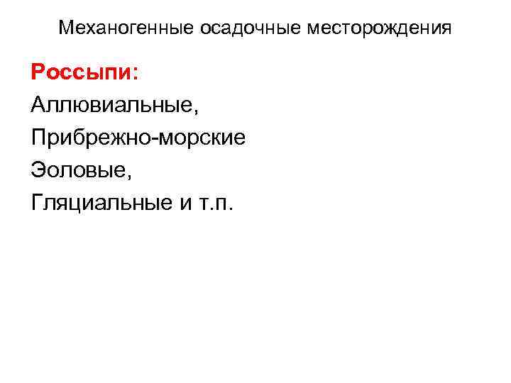 Механогенные осадочные месторождения Россыпи: Аллювиальные, Прибрежно-морские Эоловые, Гляциальные и т. п. 