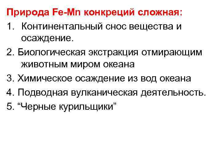 Природа Fe-Mn конкреций сложная: 1. Континентальный снос вещества и осаждение. 2. Биологическая экстракция отмирающим