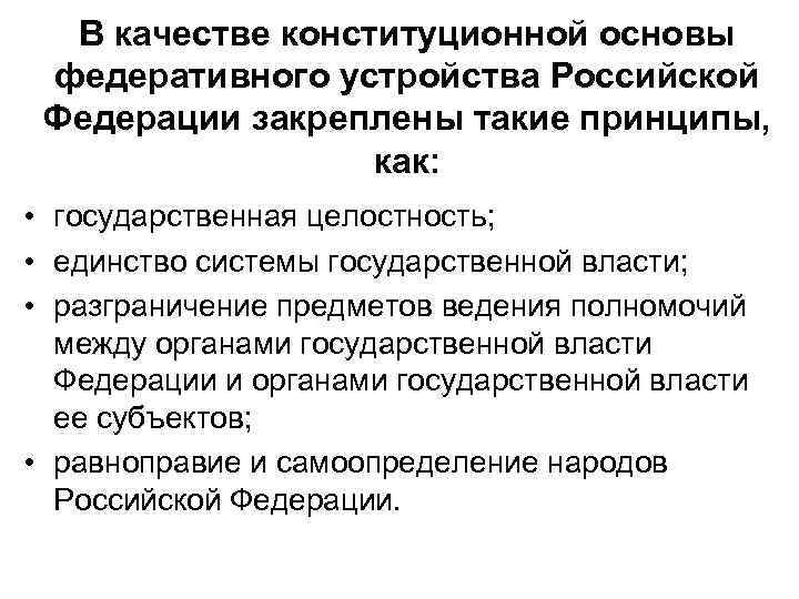 В качестве конституционной основы федеративного устройства Российской Федерации закреплены такие принципы, как: • государственная