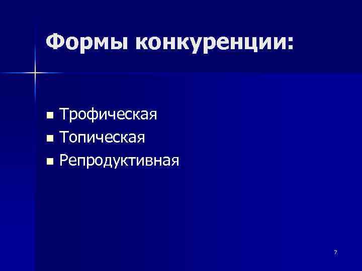 Формы конкуренции: Трофическая n Топическая n Репродуктивная n 7 