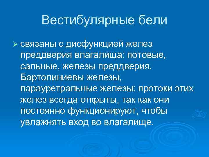 Вестибулярные бели Ø связаны с дисфункцией желез преддверия влагалища: потовые, сальные, железы преддверия. Бартолиниевы