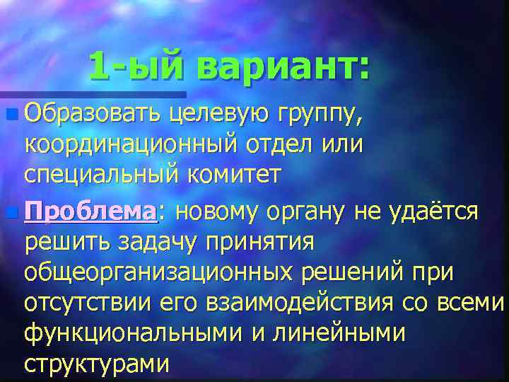 1 -ый вариант: n Образовать целевую группу, координационный отдел или специальный комитет n Проблема: