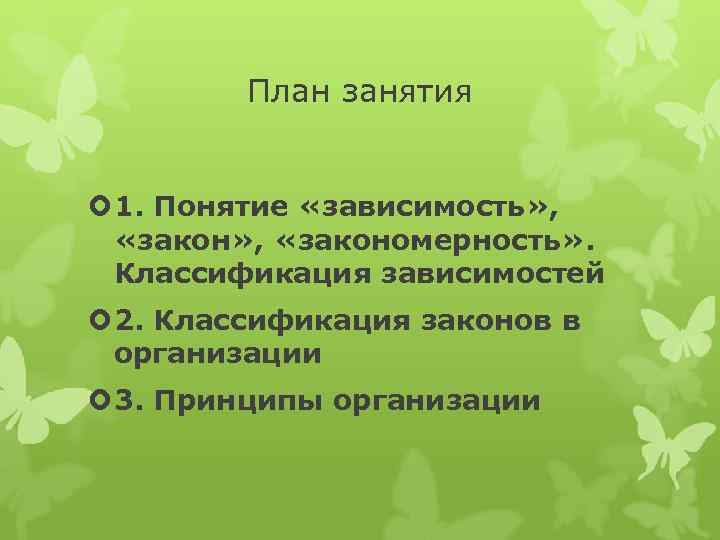 План занятия 1. Понятие «зависимость» , «закономерность» . Классификация зависимостей 2. Классификация законов в