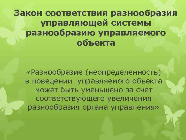 Закон соответствия разнообразия управляющей системы разнообразию управляемого объекта «Разнообразие (неопределенность) в поведении управляемого объекта