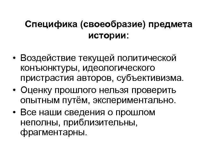 Специфика (своеобразие) предмета истории: • Воздействие текущей политической конъюнктуры, идеологического пристрастия авторов, субъективизма. •