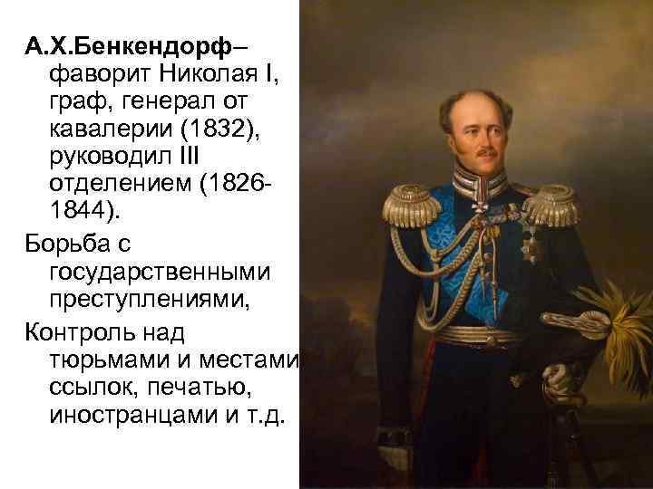 А. Х. Бенкендорф– фаворит Николая I, граф, генерал от кавалерии (1832), руководил III отделением