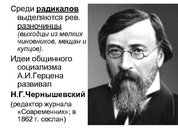 Среди радикалов выделяются рев. разночинцы (выходцы из мелких чиновников, мещан и купцов). Идеи общинного
