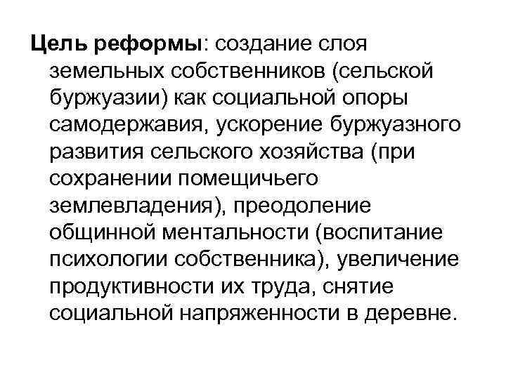 Цель реформы: создание слоя земельных собственников (сельской буржуазии) как социальной опоры самодержавия, ускорение буржуазного