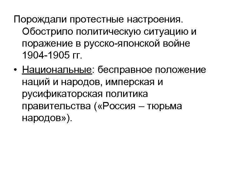 Порождали протестные настроения. Обострило политическую ситуацию и поражение в русско-японской войне 1904 -1905 гг.