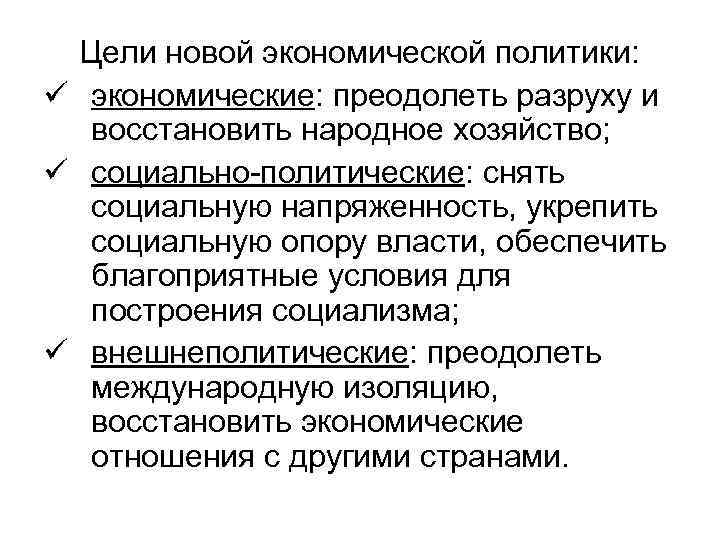 Цели новой экономической политики: ü экономические: преодолеть разруху и восстановить народное хозяйство; ü социально-политические:
