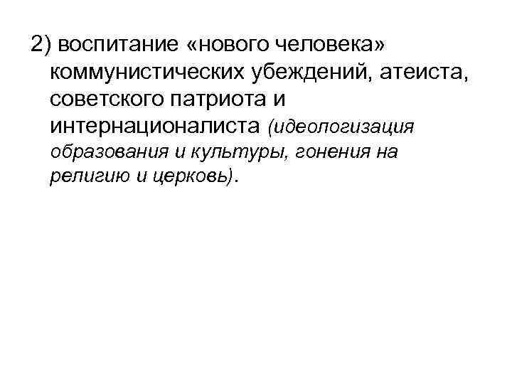2) воспитание «нового человека» коммунистических убеждений, атеиста, советского патриота и интернационалиста (идеологизация образования и