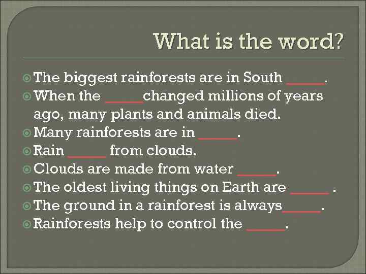 What is the word? The biggest rainforests are in South _____. When the _____changed