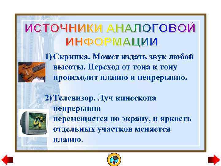 1) Скрипка. Может издать звук любой высоты. Переход от тона к тону происходит плавно