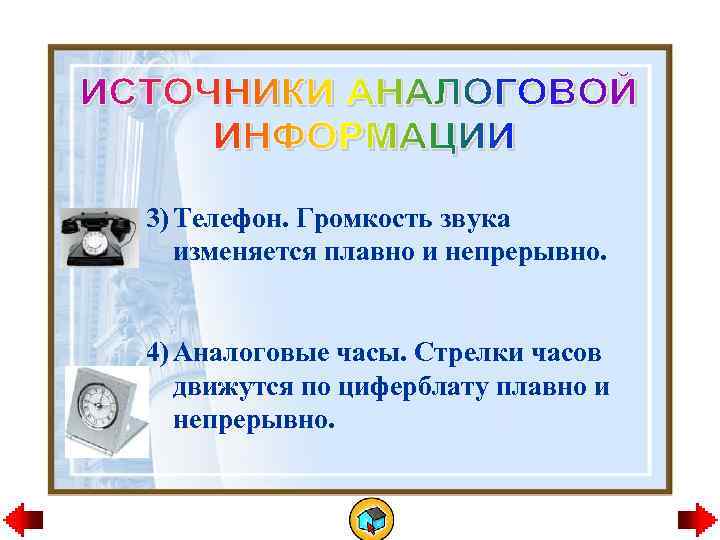 3) Телефон. Громкость звука изменяется плавно и непрерывно. 4) Аналоговые часы. Стрелки часов движутся