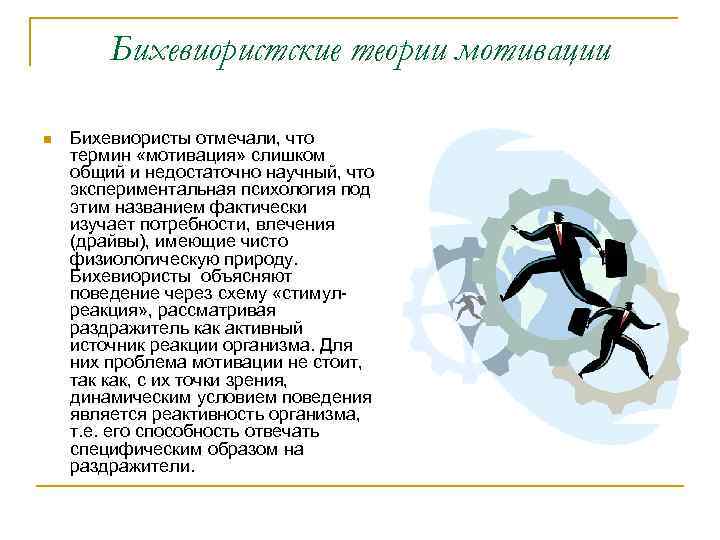 Бихевиористские теории мотивации n Бихевиористы отмечали, что термин «мотивация» слишком общий и недостаточно научный,