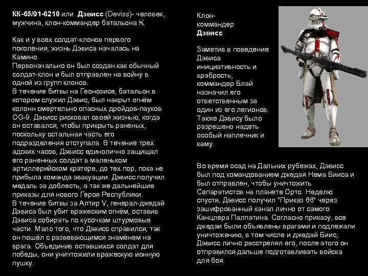 КК-65/91 -6210 или Дэвисс (Deviss)- человек, мужчина, клон-коммандер батальона K. Как и у всех