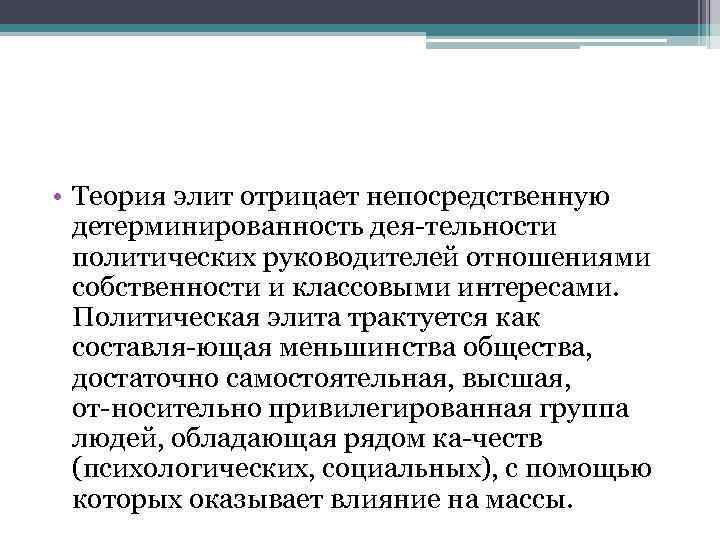  • Теория элит отрицает непосредственную детерминированность дея тельности политических руководителей отношениями собственности и