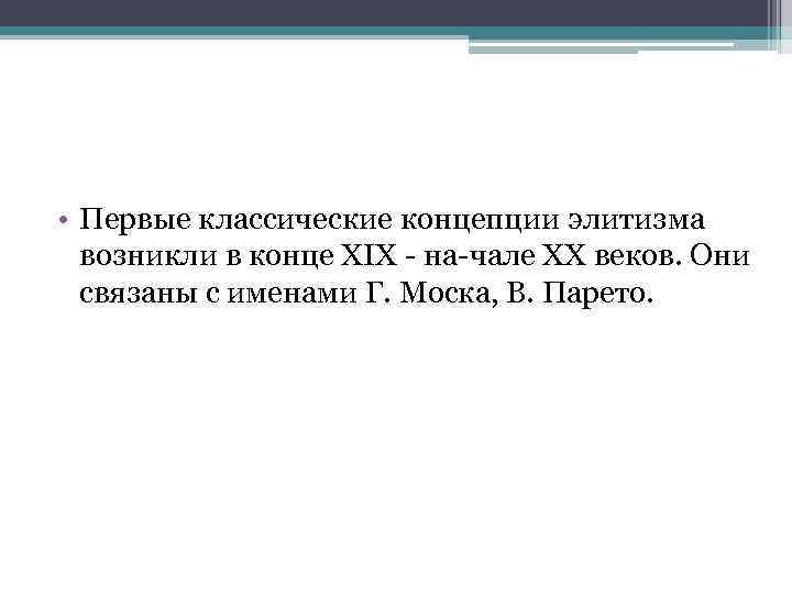  • Первые классические концепции элитизма возникли в конце XIX на чале XX веков.