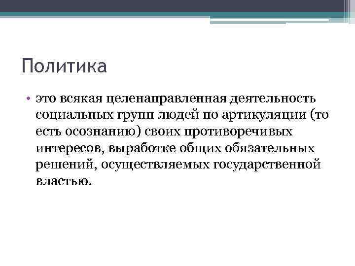 Политика • это всякая целенаправленная деятельность социальных групп людей по артикуляции (то есть осознанию)